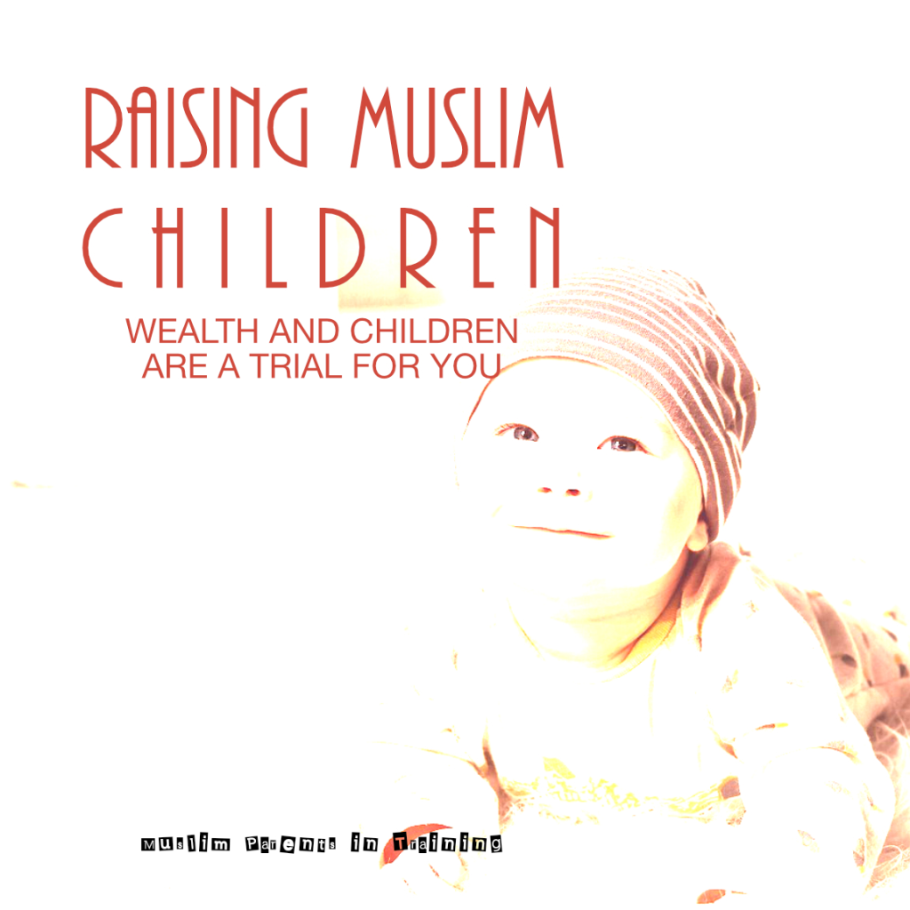 Wealth and children are a trial for you